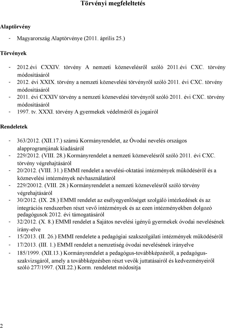 tv. XXXI. törvény A gyermekek védelméről és jogairól Rendeletek - 363/2012. (XII.17.) számú Kormányrendelet, az Óvodai nevelés országos alapprogramjának kiadásáról - 229/2012. (VIII. 28.