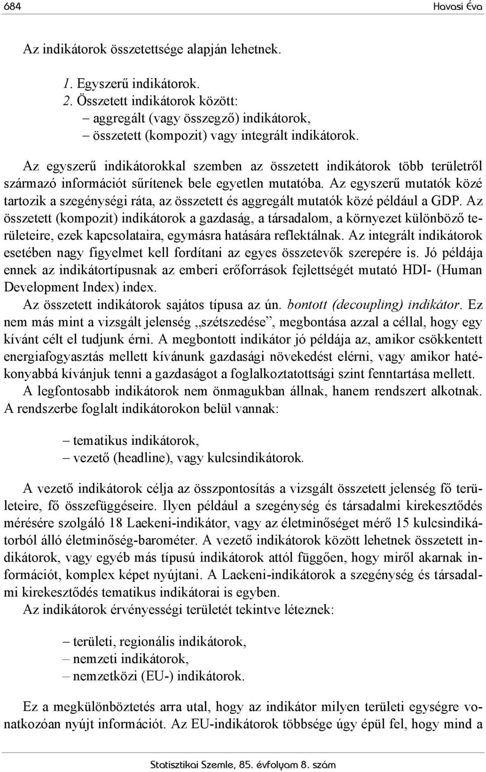 Az egyszerű indikátorokkal szemben az összetett indikátorok több területről származó információt sűrítenek bele egyetlen mutatóba.