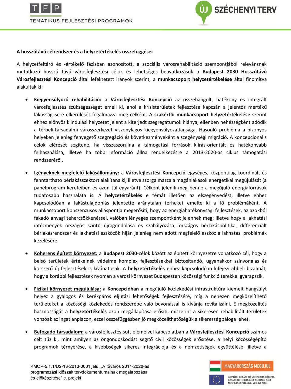 ki: Kiegyensúlyozó rehabilitáció: a Városfejlesztési Koncepció az összehangolt, hatékony és integrált városfejlesztés szükségességét emeli ki, ahol a krízisterületek fejlesztése kapcsán a jelentős