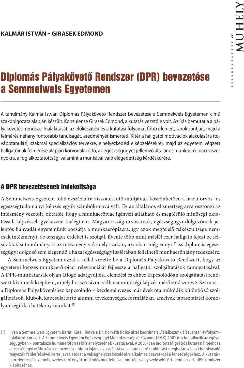 Az írás bemutatja a pályakövetési rendszer kialakítását, az előkészítési és a kutatási folyamat főbb elemeit, sarokpontjait, majd a felmérés néhány fontosabb tanulságát, eredményét ismerteti.