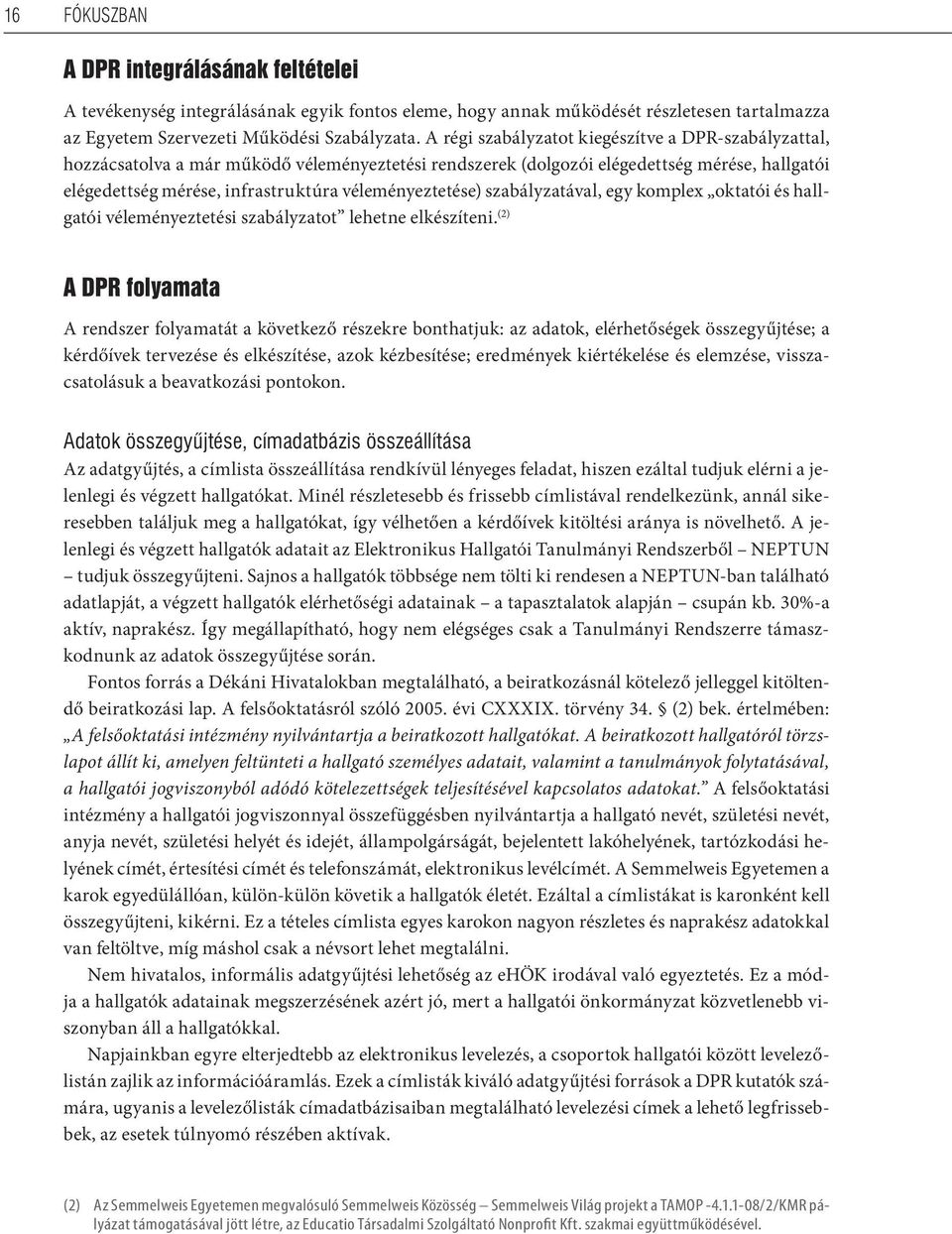 véleményeztetése) szabályzatával, egy komplex oktatói és hallgatói véleményeztetési szabályzatot lehetne elkészíteni.