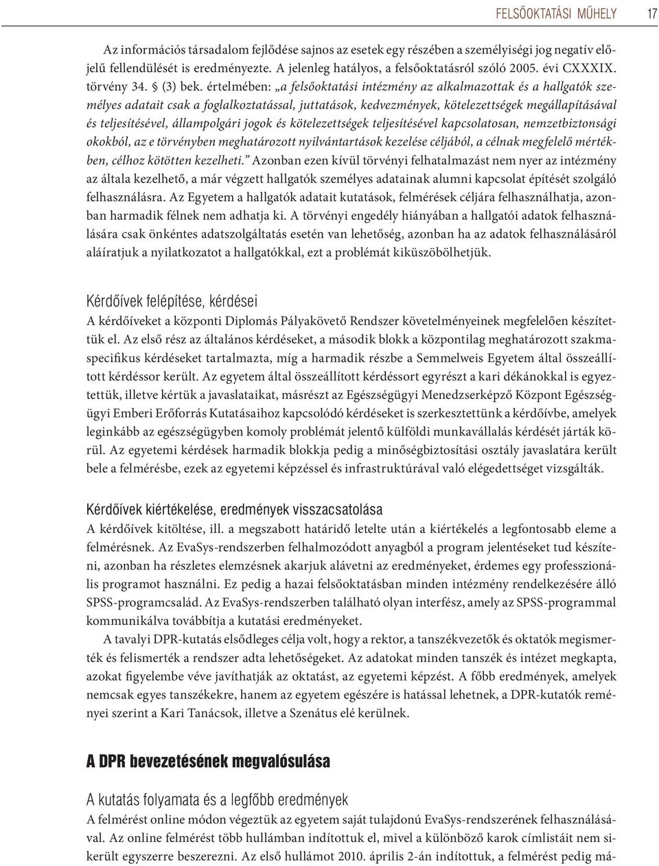 értelmében: a felsőoktatási intézmény az alkalmazottak és a hallgatók személyes adatait csak a foglalkoztatással, juttatások, kedvezmények, kötelezettségek megállapításával és teljesítésével,