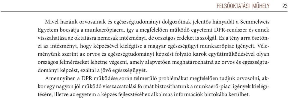 Véleményünk szerint az orvos és egészségtudományi képzést folyató karok együttműködésével olyan országos felméréseket lehetne végezni, amely alapvetően meghatározhatná az orvos és egészségtudományi