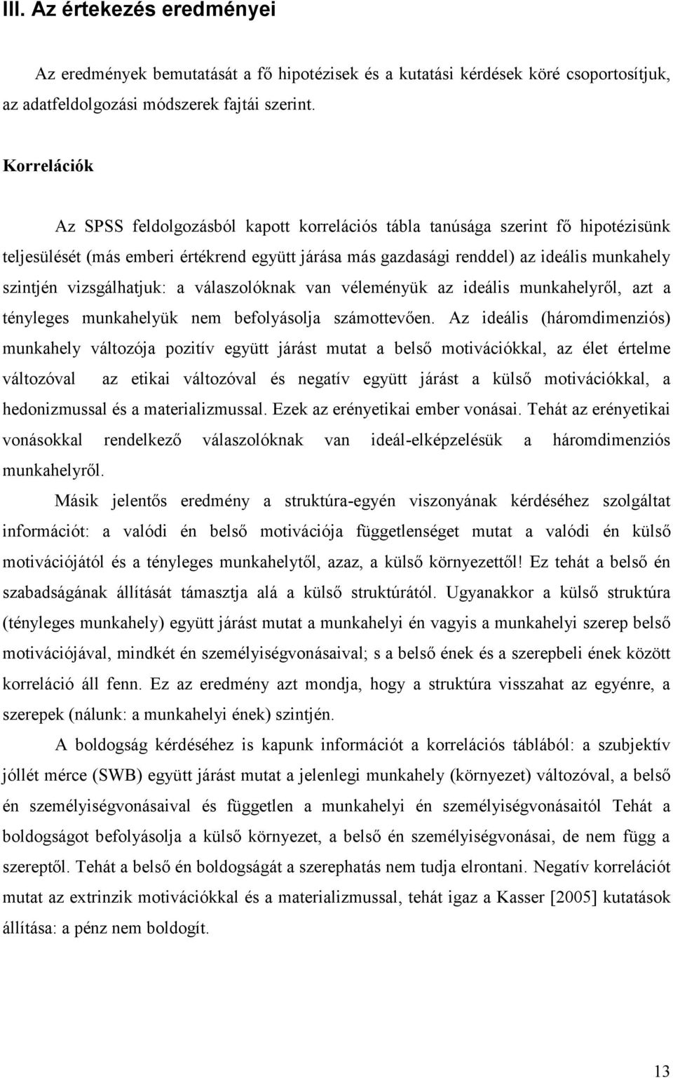 vizsgálhatjuk: a válaszolóknak van véleményük az ideális munkahelyről, azt a tényleges munkahelyük nem befolyásolja számottevően.