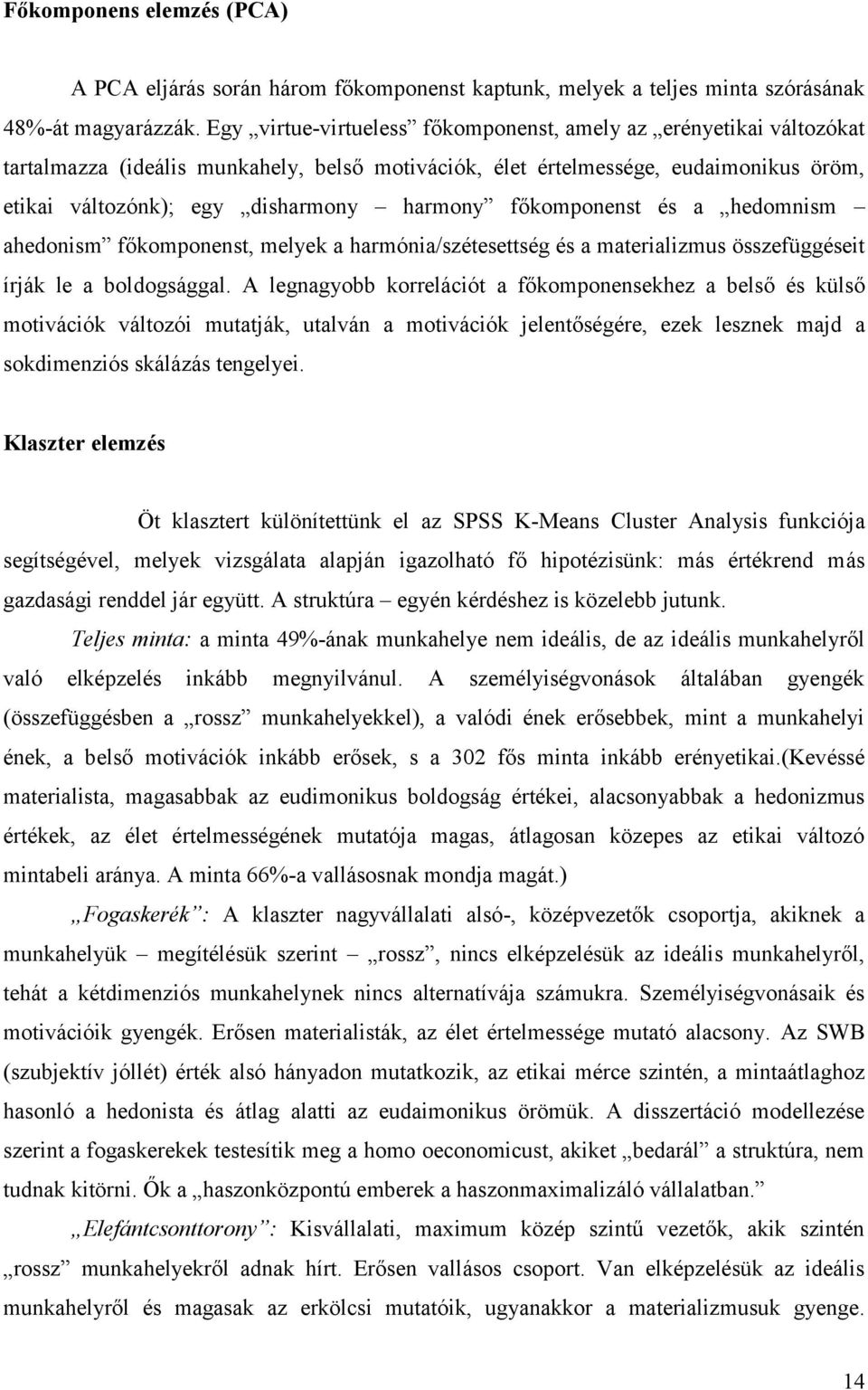 főkomponenst és a hedomnism ahedonism főkomponenst, melyek a harmónia/szétesettség és a materializmus összefüggéseit írják le a boldogsággal.