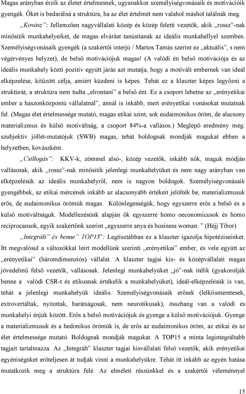 Személyiségvonásaik gyengék (a szakértői interjú / Martos Tamás szerint ez aktuális, s nem végérvényes helyzet), de belső motivációjuk magas!