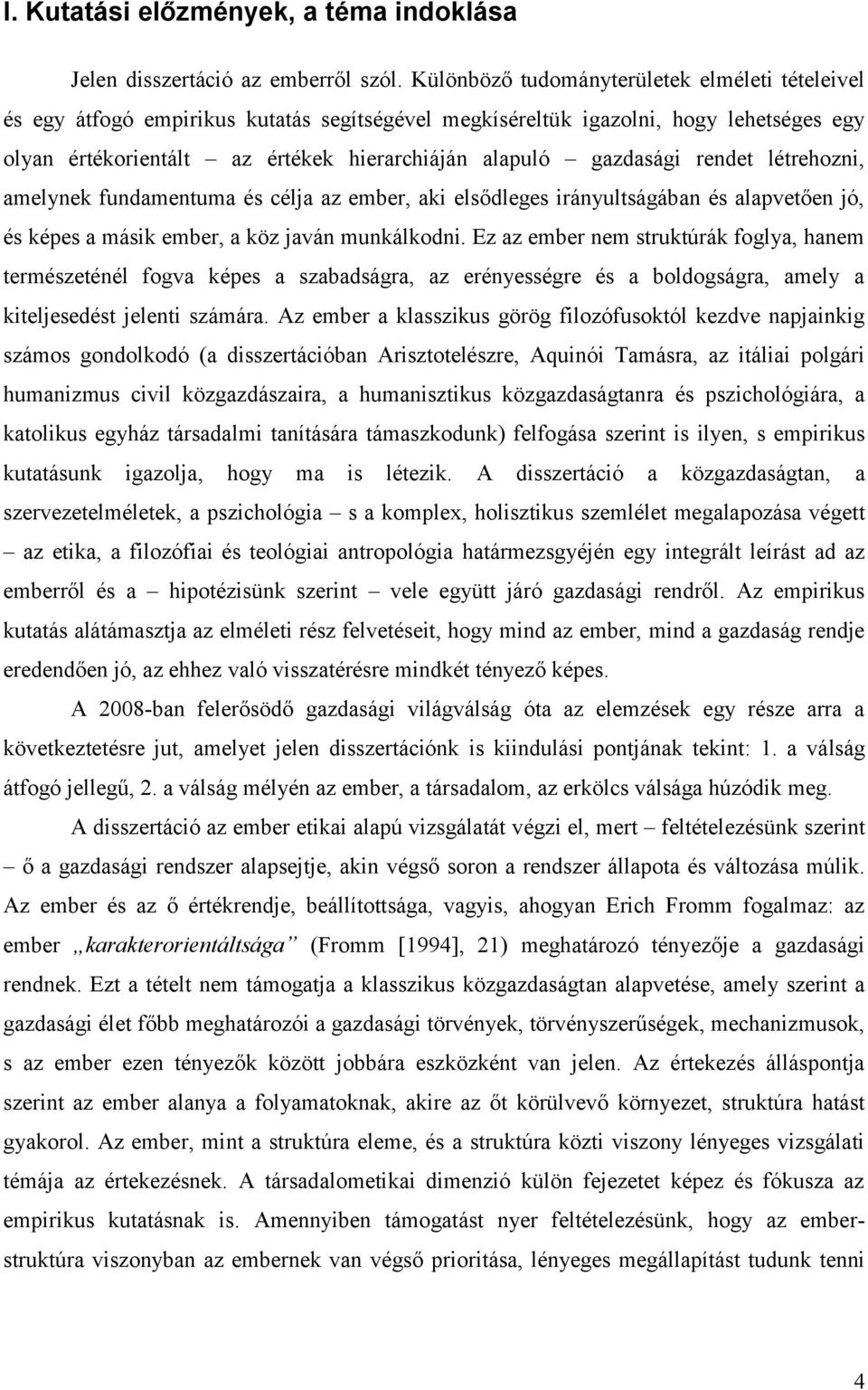 gazdasági rendet létrehozni, amelynek fundamentuma és célja az ember, aki elsődleges irányultságában és alapvetően jó, és képes a másik ember, a köz javán munkálkodni.