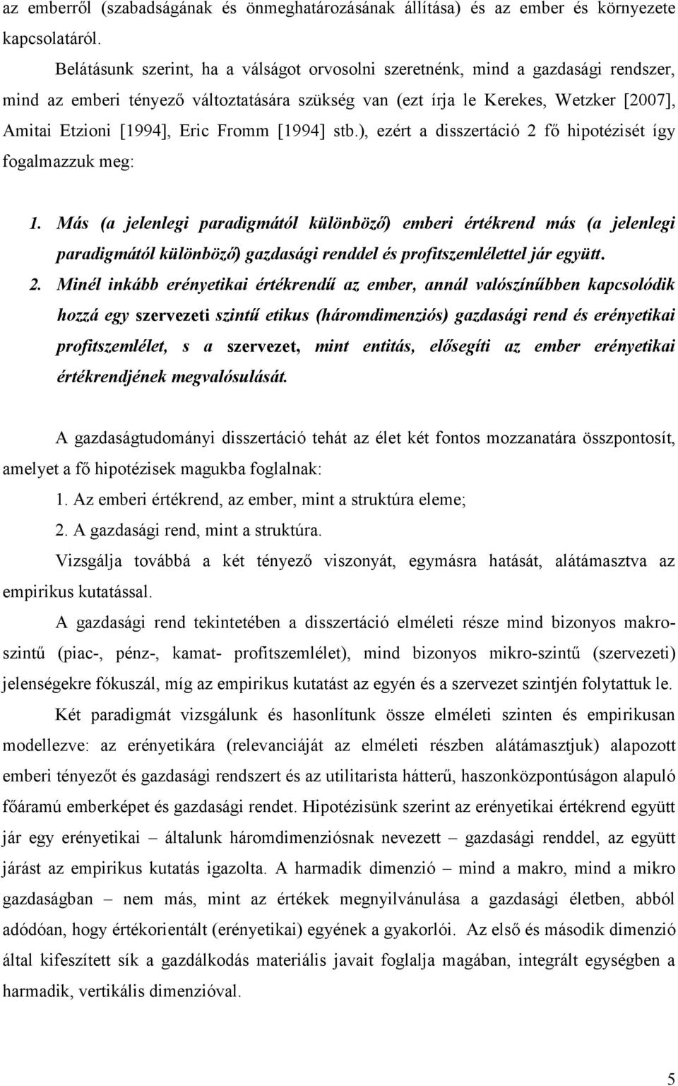 Fromm [1994] stb.), ezért a disszertáció 2 fő hipotézisét így fogalmazzuk meg: 1.