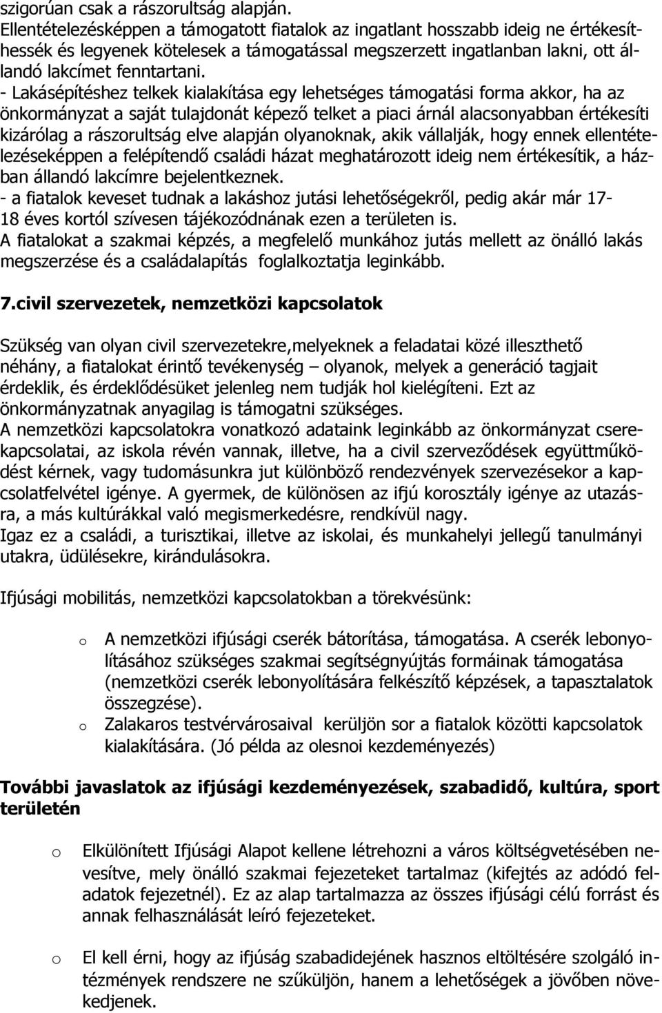 - Lakásépítéshez telkek kialakítása egy lehetséges támgatási frma akkr, ha az önkrmányzat a saját tulajdnát képező telket a piaci árnál alacsnyabban értékesíti kizárólag a rászrultság elve alapján