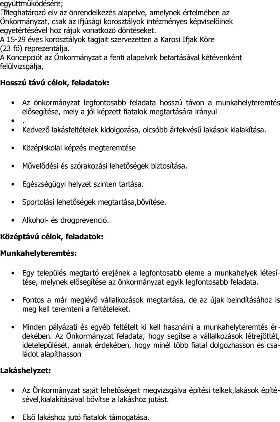 A Kncepciót az Önkrmányzat a fenti alapelvek betartásával kétévenként felülvizsgálja, Hsszú távú célk, feladatk: Az önkrmányzat legfntsabb feladata hsszú távn a munkahelyteremtés elősegítése, mely a