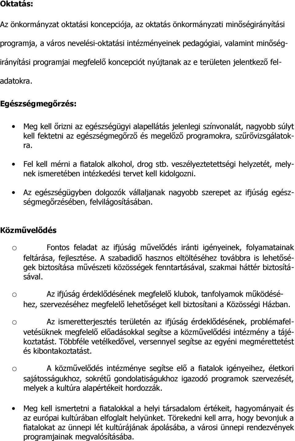 Egészségmegőrzés: Meg kell őrizni az egészségügyi alapellátás jelenlegi színvnalát, nagybb súlyt kell fektetni az egészségmegőrző és megelőző prgramkra, szűrővizsgálatkra.