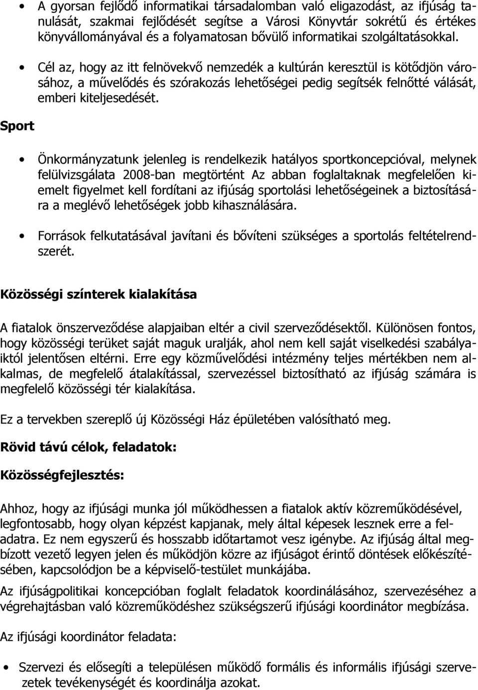 Önkrmányzatunk jelenleg is rendelkezik hatálys sprtkncepcióval, melynek felülvizsgálata 2008-ban megtörtént Az abban fglaltaknak megfelelően kiemelt figyelmet kell frdítani az ifjúság sprtlási