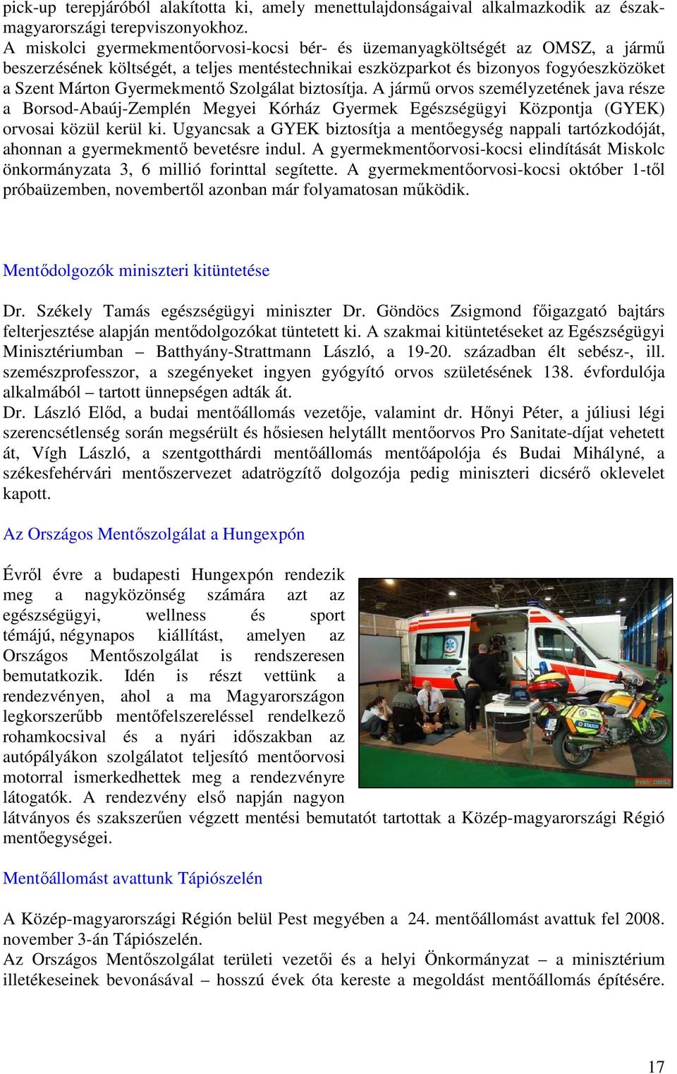 Szolgálat biztosítja. A jármő orvos személyzetének java része a Borsod-Abaúj-Zemplén Megyei Kórház Gyermek Egészségügyi Központja (GYEK) orvosai közül kerül ki.