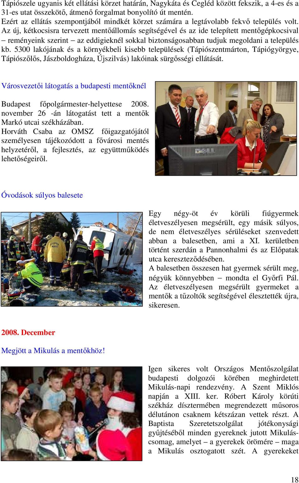 Az új, kétkocsisra tervezett mentıállomás segítségével és az ide telepített mentıgépkocsival reményeink szerint az eddigieknél sokkal biztonságosabban tudjuk megoldani a település kb.