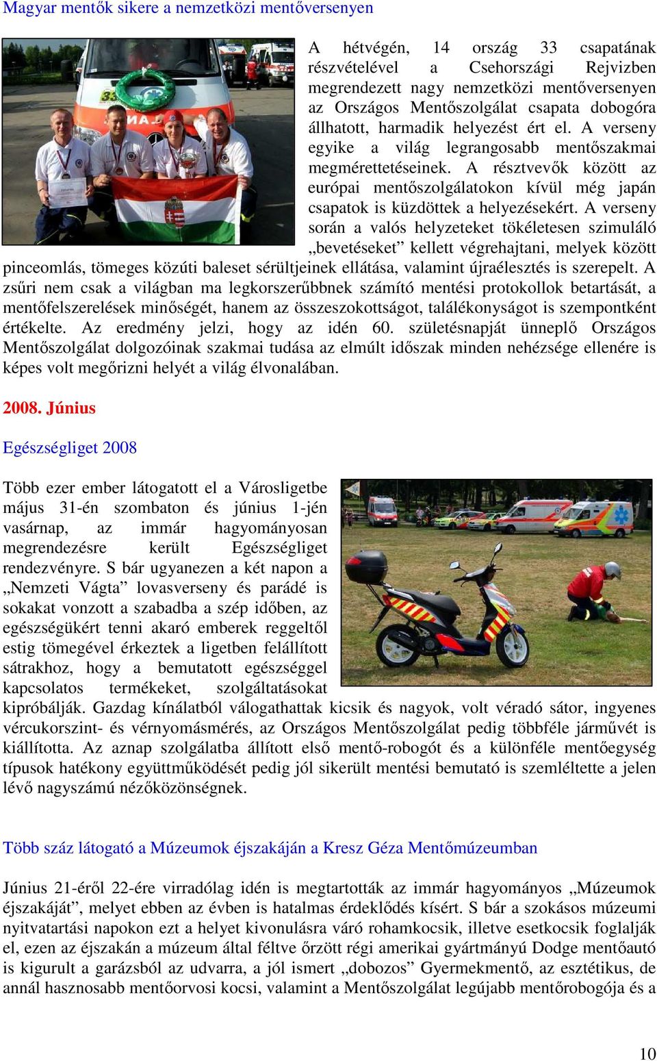 A résztvevık között az európai mentıszolgálatokon kívül még japán csapatok is küzdöttek a helyezésekért.