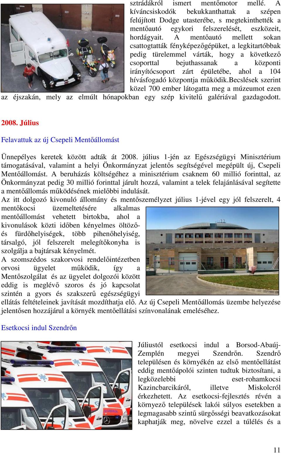hívásfogadó központja mőködik.becslések szerint közel 700 ember látogatta meg a múzeumot ezen az éjszakán, mely az elmúlt hónapokban egy szép kivitelő galériával gazdagodott. 2008.