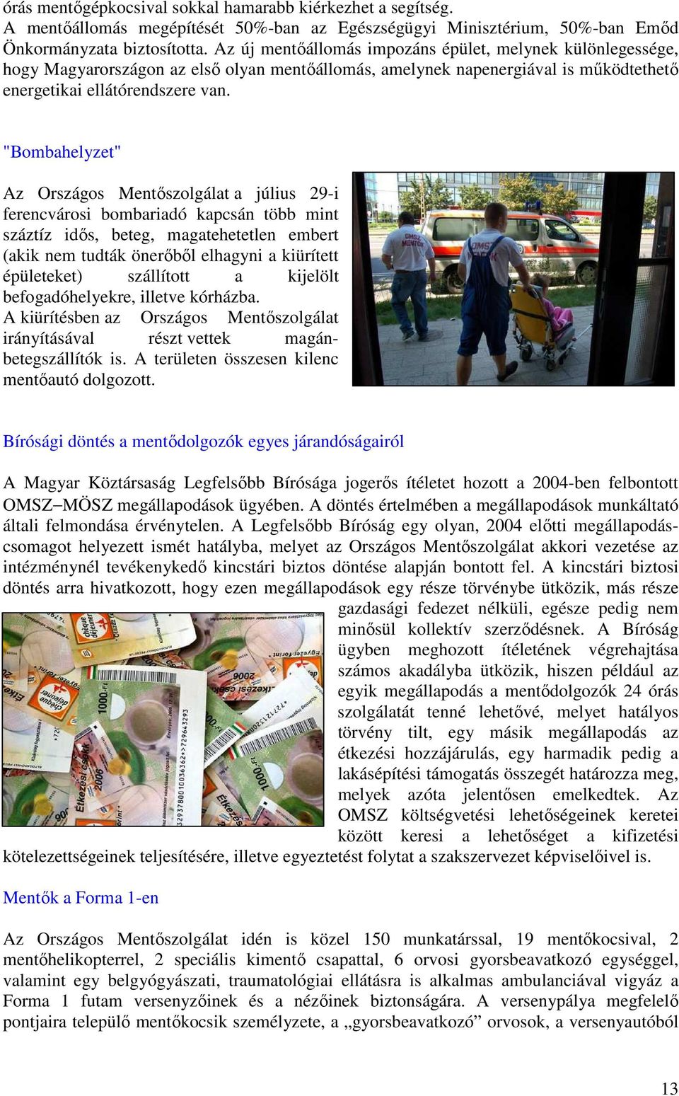 "Bombahelyzet" Az Országos Mentıszolgálat a július 29-i ferencvárosi bombariadó kapcsán több mint száztíz idıs, beteg, magatehetetlen embert (akik nem tudták önerıbıl elhagyni a kiürített épületeket)