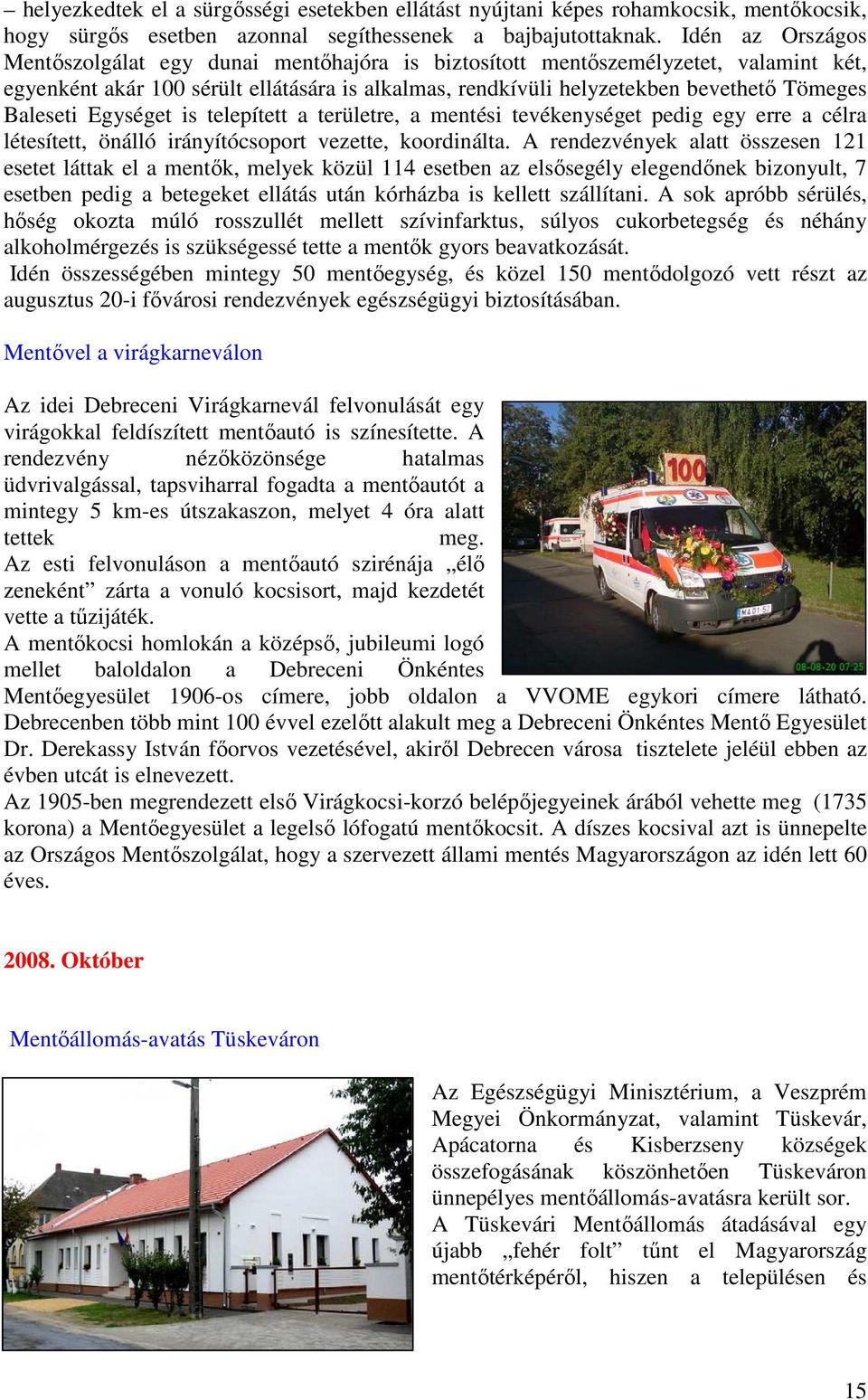 Baleseti Egységet is telepített a területre, a mentési tevékenységet pedig egy erre a célra létesített, önálló irányítócsoport vezette, koordinálta.