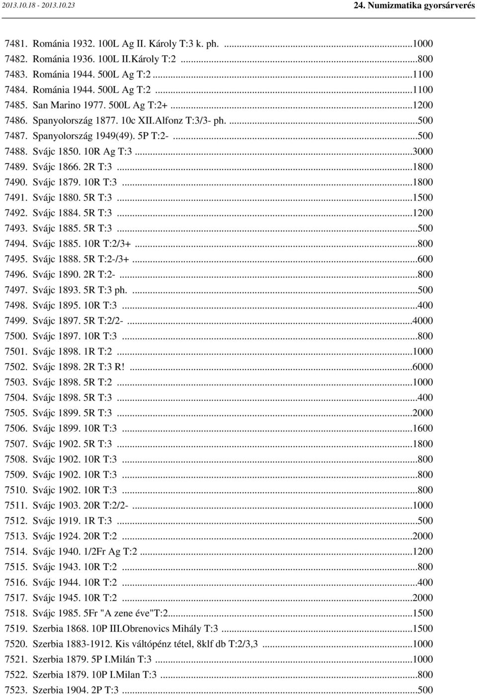 ..1800 7490. Svájc 1879. 10R T:3...1800 7491. Svájc 1880. 5R T:3...1500 7492. Svájc 1884. 5R T:3...1200 7493. Svájc 1885. 5R T:3...500 7494. Svájc 1885. 10R T:2/3+...800 7495. Svájc 1888. 5R T:2-/3+.