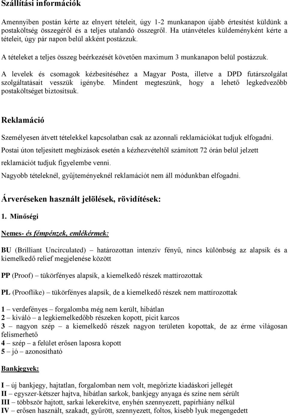 A levelek és csomagok kézbesítéséhez a Magyar Posta, illetve a DPD futárszolgálat szolgáltatásait vesszük igénybe. Mindent megteszünk, hogy a lehető legkedvezőbb postaköltséget biztosítsuk.