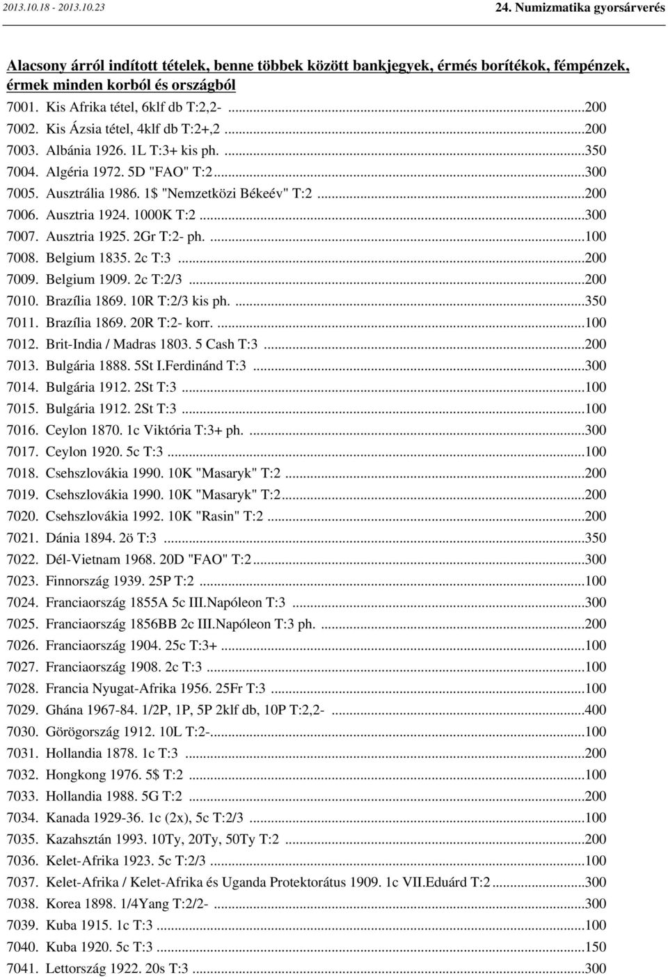 1000K T:2...300 7007. Ausztria 1925. 2Gr T:2- ph....100 7008. Belgium 1835. 2c T:3...200 7009. Belgium 1909. 2c T:2/3...200 7010. Brazília 1869. 10R T:2/3 kis ph....350 7011. Brazília 1869. 20R T:2- korr.