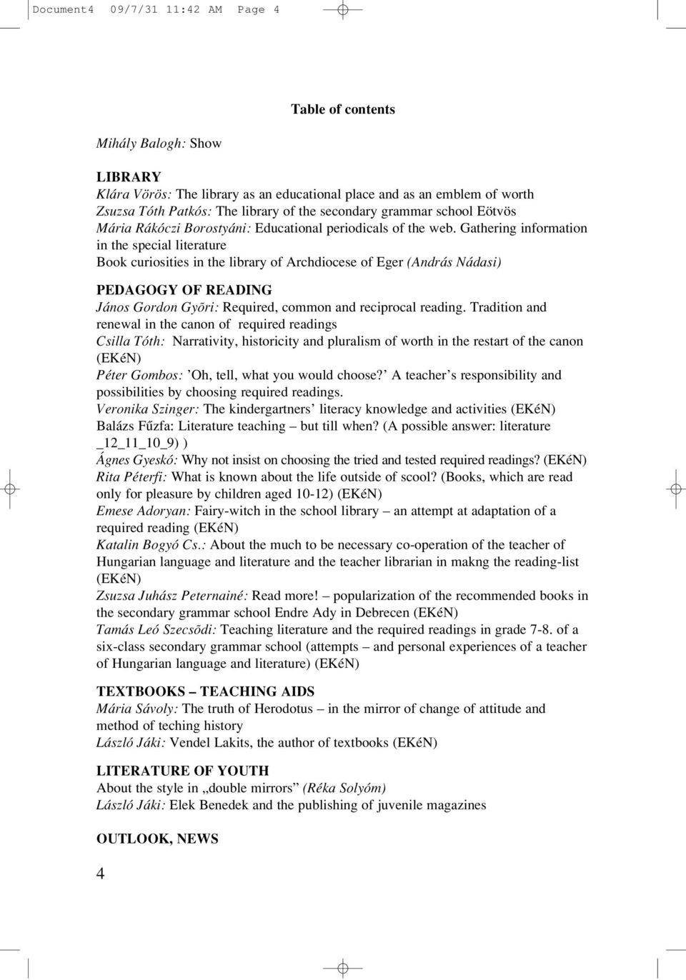 Gathering information in the special literature Book curiosities in the library of Archdiocese of Eger (András Nádasi) PEDAGOGY OF READING János Gordon Gyõri: Required, common and reciprocal reading.