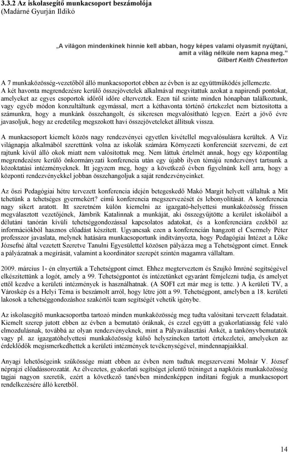 A két havonta megrendezésre kerülő összejövetelek alkalmával megvitattuk azokat a napirendi pontokat, amelyeket az egyes csoportok időről időre elterveztek.