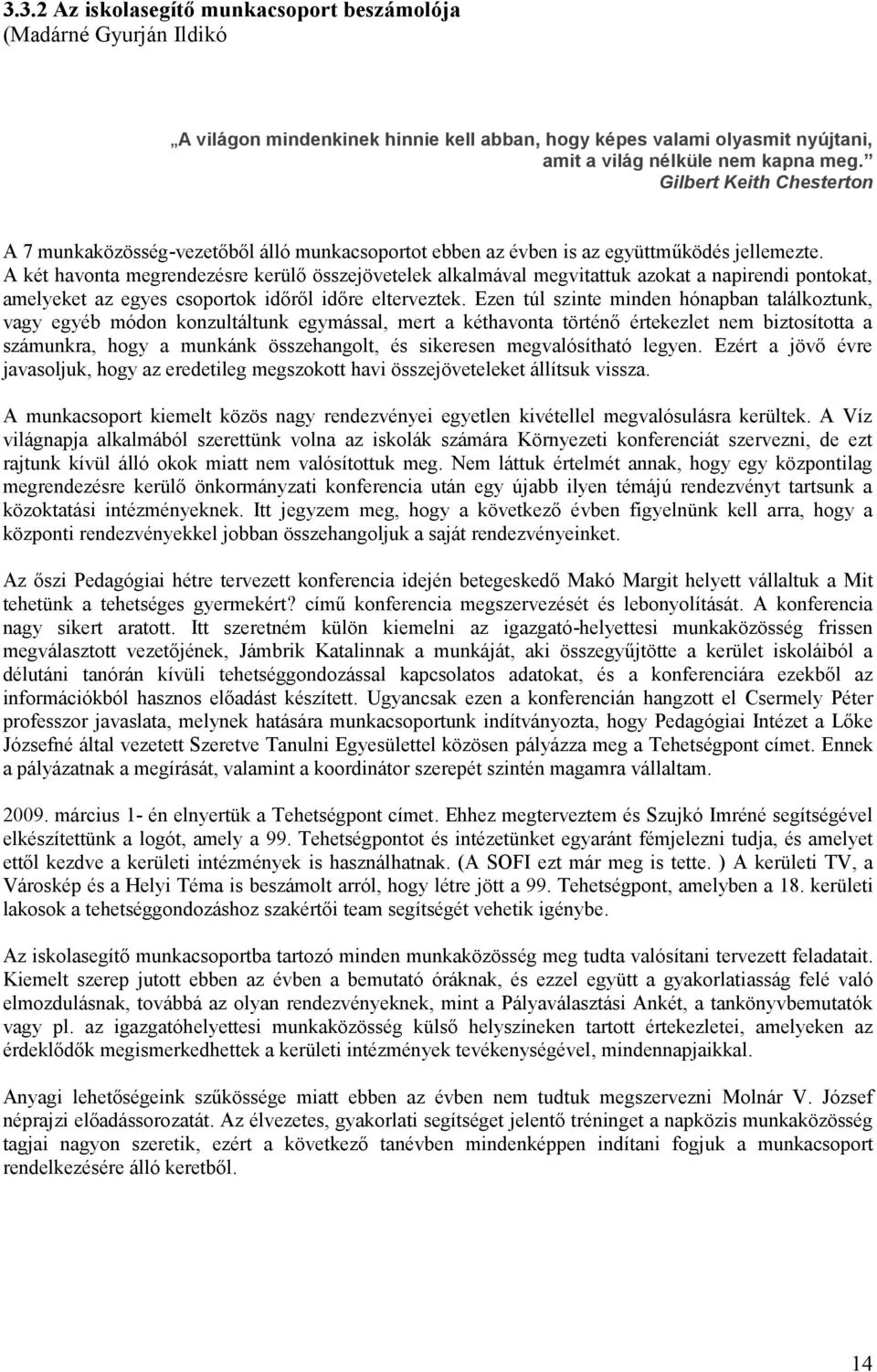 A két havonta megrendezésre kerülő összejövetelek alkalmával megvitattuk azokat a napirendi pontokat, amelyeket az egyes csoportok időről időre elterveztek.