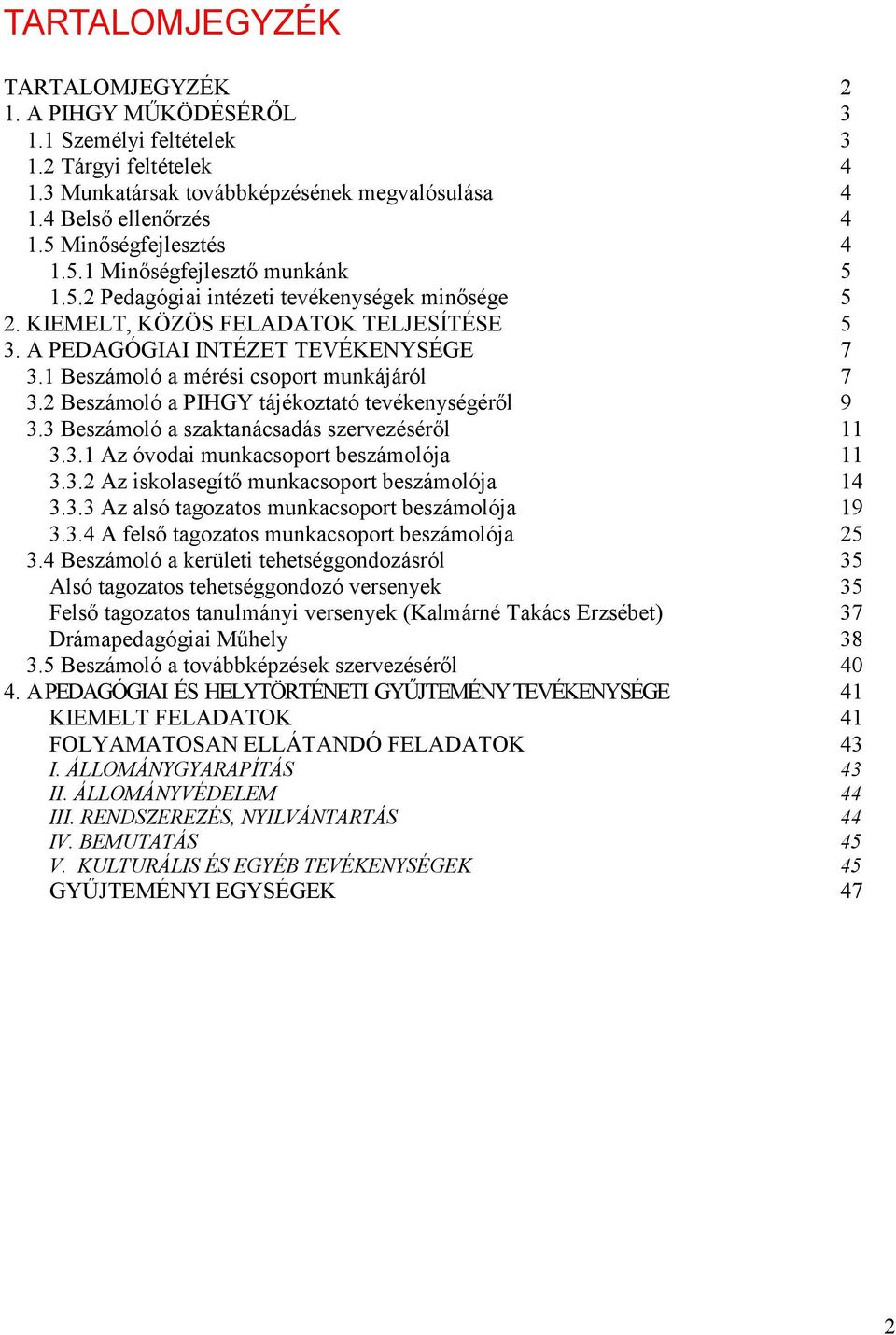 1 Beszámoló a mérési csoport munkájáról 7 3.2 Beszámoló a PIHGY tájékoztató tevékenységéről 9 3.3 Beszámoló a szaktanácsadás szervezéséről 11 3.3.1 Az óvodai munkacsoport beszámolója 11 3.3.2 Az iskolasegítő munkacsoport beszámolója 14 3.