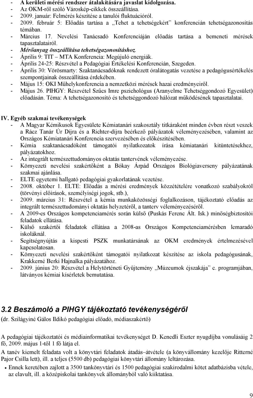 Nevelési Tanácsadó Konferenciáján előadás tartása a bemeneti mérések tapasztalatairól. - Mérőanyag összeállítása tehetségazonosításhoz. - Április 9: TIT MTA Konferencia: Megújuló energiák.