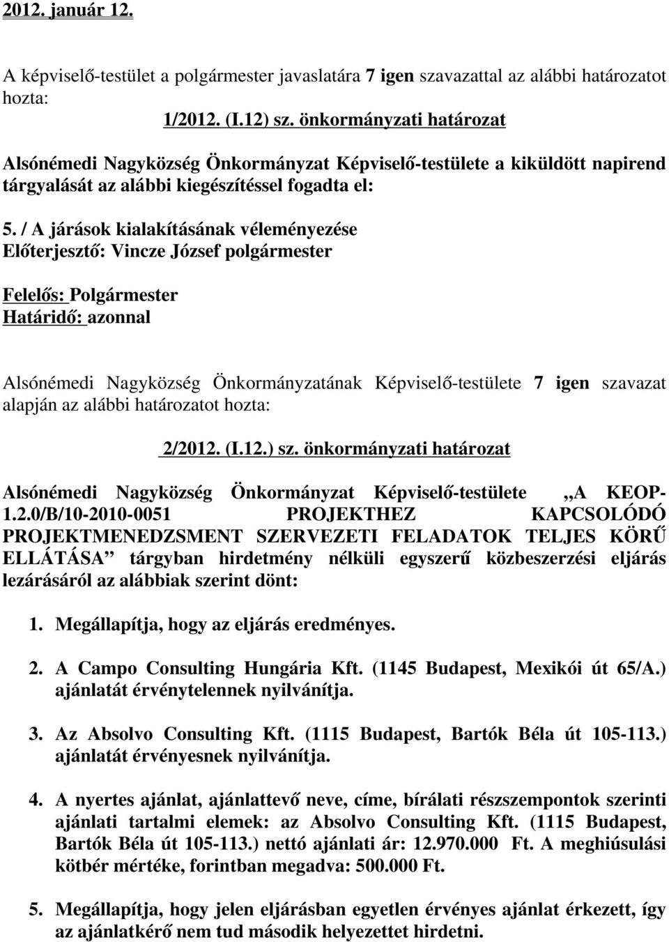 / A járások kialakításának véleményezése Előterjesztő: Vincze József polgármester Felelős: Polgármester Határidő: azonnal Alsónémedi Nagyközség Önkormányzatának Képviselő-testülete 7 igen szavazat