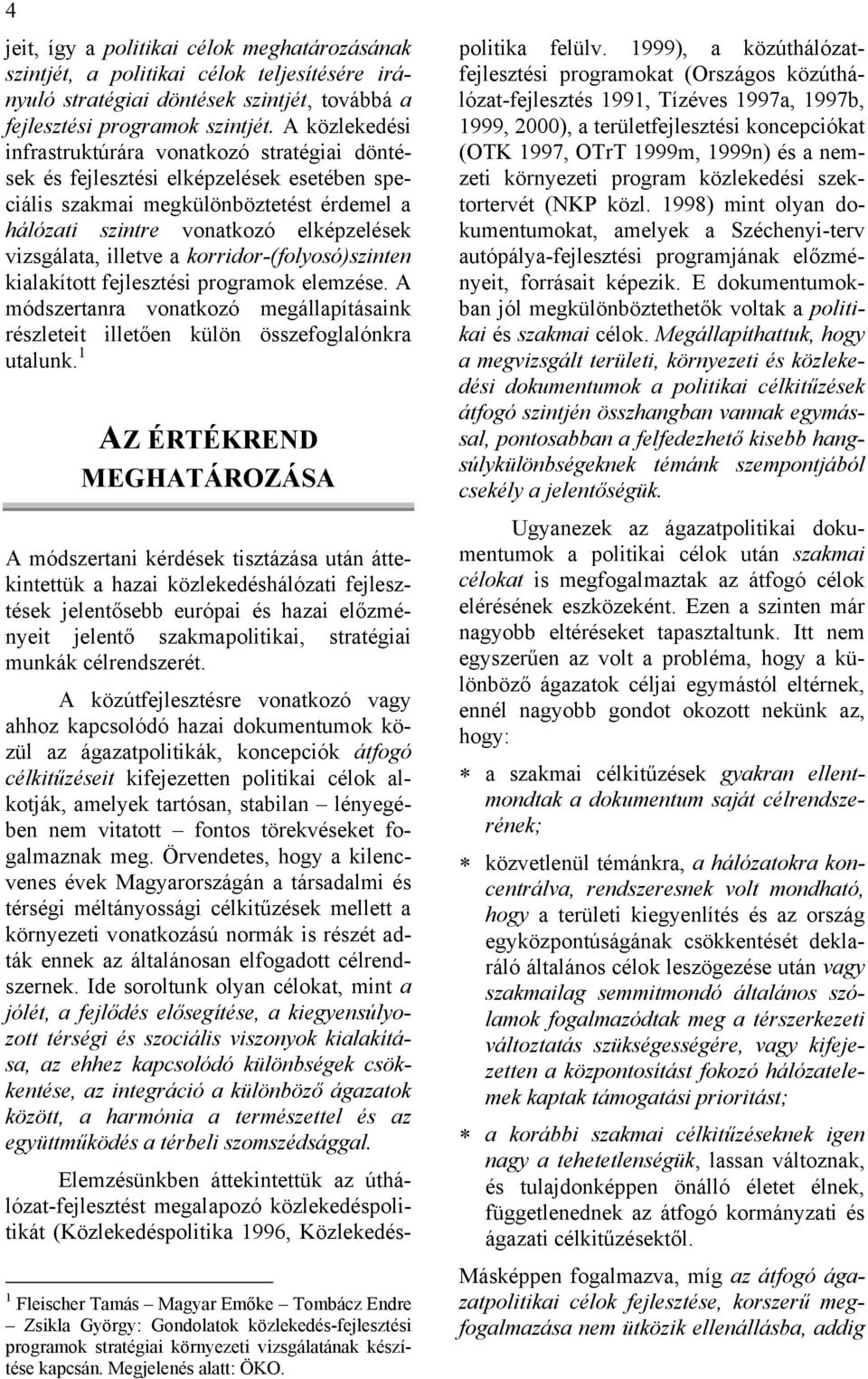 illetve a korridor-(folyosó)szinten kialakított fejlesztési programok elemzése. A módszertanra vonatkozó megállapításaink részleteit illetően külön összefoglalónkra utalunk.
