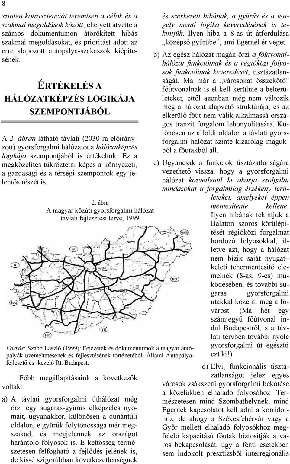 ábrán látható távlati (2030-ra előirányzott) gyorsforgalmi hálózatot a hálózatképzés logikája szempontjából is értékeltük.