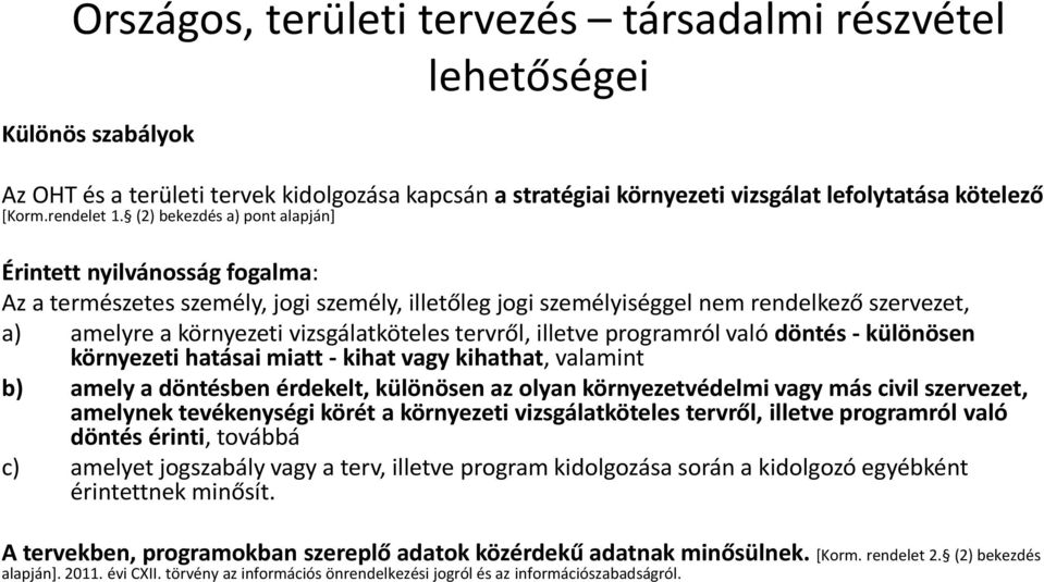 tervről, illetve programról való döntés - különösen környezeti hatásai miatt - kihat vagy kihathat, valamint b) amely a döntésben érdekelt, különösen az olyan környezetvédelmi vagy más civil