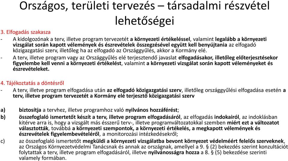 kell benyújtania az elfogadó közigazgatási szerv, illetőleg ha az elfogadó az Országgyűlés, akkor a Kormány elé.