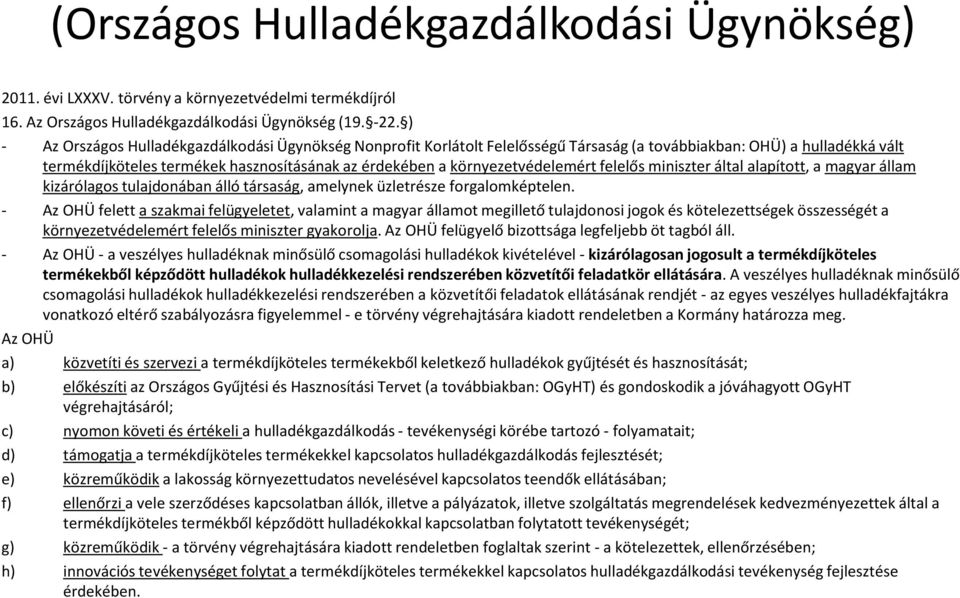 környezetvédelemért felelős miniszter által alapított, a magyar állam kizárólagos tulajdonában álló társaság, amelynek üzletrésze forgalomképtelen.