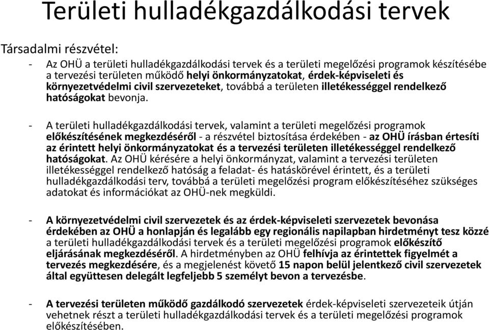 - A területi hulladékgazdálkodási tervek, valamint a területi megelőzési programok előkészítésének megkezdéséről - a részvétel biztosítása érdekében - az OHÜ írásban értesíti az érintett helyi