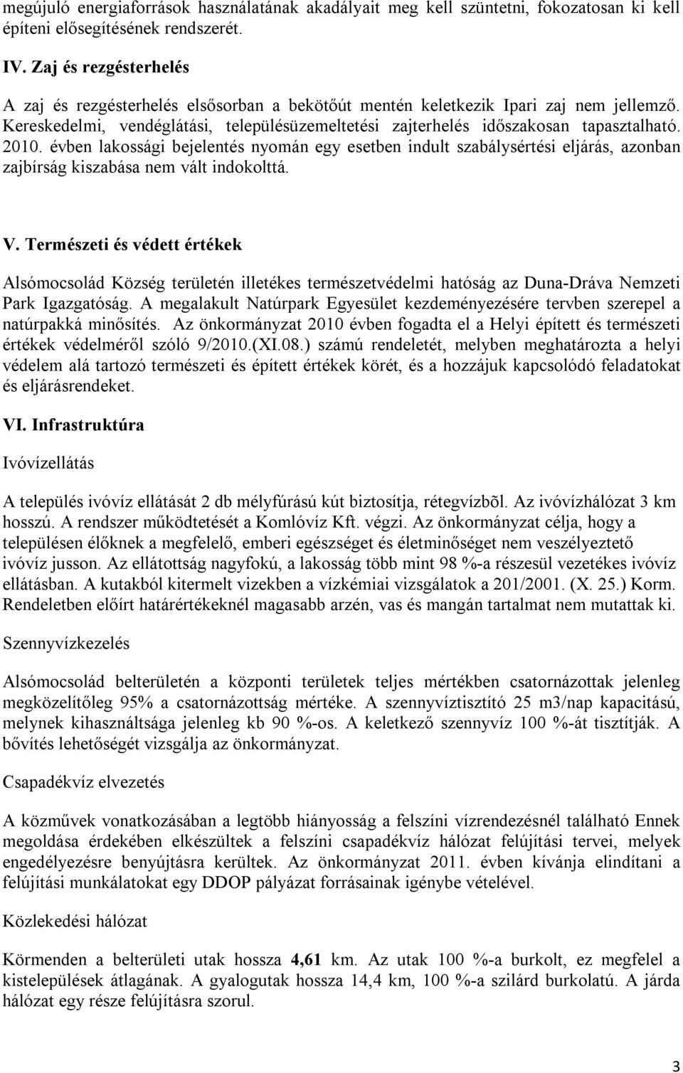 2010. évben lakossági bejelentés nyomán egy esetben indult szabálysértési eljárás, azonban zajbírság kiszabása nem vált indokolttá. V.