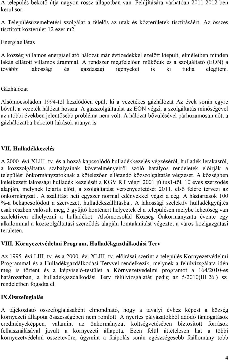 A rendszer megfelelően működik és a szolgáltató (EON) a további lakossági és gazdasági igényeket is ki tudja elégíteni.
