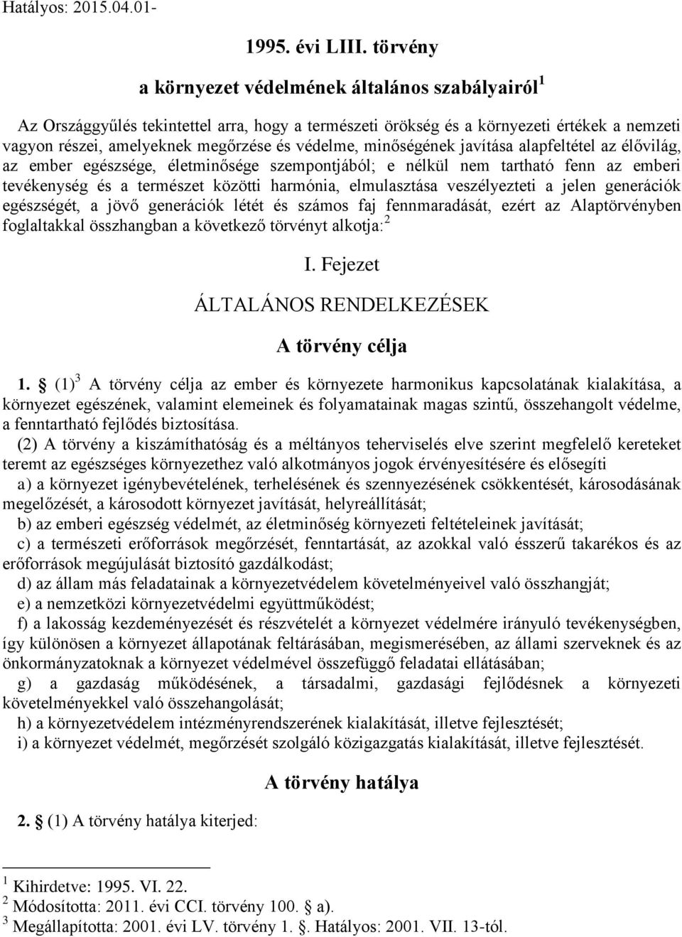 minőségének javítása alapfeltétel az élővilág, az ember egészsége, életminősége szempontjából; e nélkül nem tartható fenn az emberi tevékenység és a természet közötti harmónia, elmulasztása