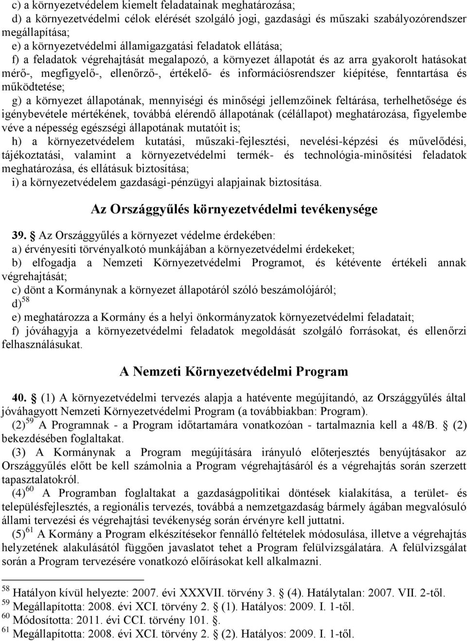 kiépítése, fenntartása és működtetése; g) a környezet állapotának, mennyiségi és minőségi jellemzőinek feltárása, terhelhetősége és igénybevétele mértékének, továbbá elérendő állapotának (célállapot)