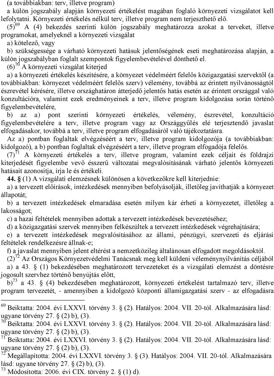 (5) 69 A (4) bekezdés szerinti külön jogszabály meghatározza azokat a terveket, illetve programokat, amelyeknél a környezeti vizsgálat a) kötelező, vagy b) szükségessége a várható környezeti hatásuk