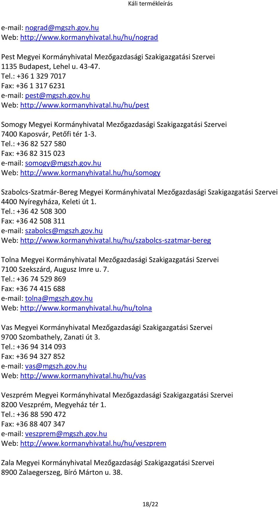 hu/hu/pest Somogy Megyei Kormányhivatal Mezőgazdasági Szakigazgatási Szervei 7400 Kaposvár, Petőfi tér 1-3. Tel.: +36 82 527 580 Fax: +36 82 315 023 e-mail: somogy@mgszh.gov.hu Web: http://www.