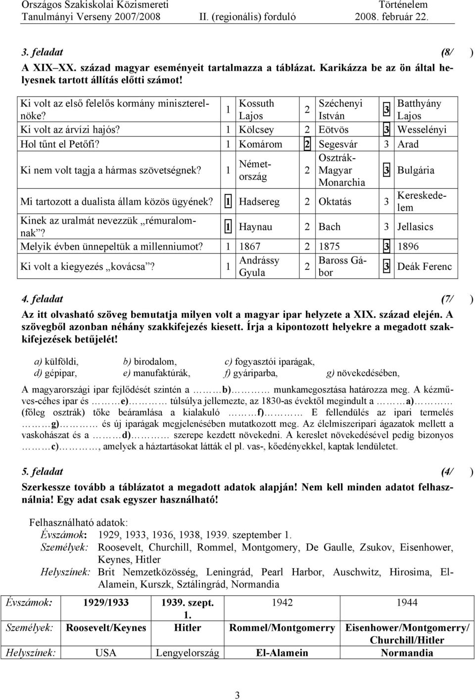 1 Németország Osztrák- 2 Magyar Monarchia 3 Bulgária Mi tartozott a dualista állam közös ügyének? 1 Hadsereg 2 Oktatás 3 Kereskedelem Kinek az uralmát nevezzük rémuralomnak?