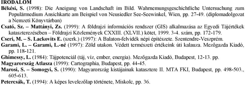 ) kötet, 1999. 3-4. szám, pp. 172-179. Cseri, M. S. Lackovits E. (szerk.) (1997): A Balaton-felvidék népi építészete. Szentendre-Veszprém. Garami, L. Garami, L.-né (1997): Zöld utakon.