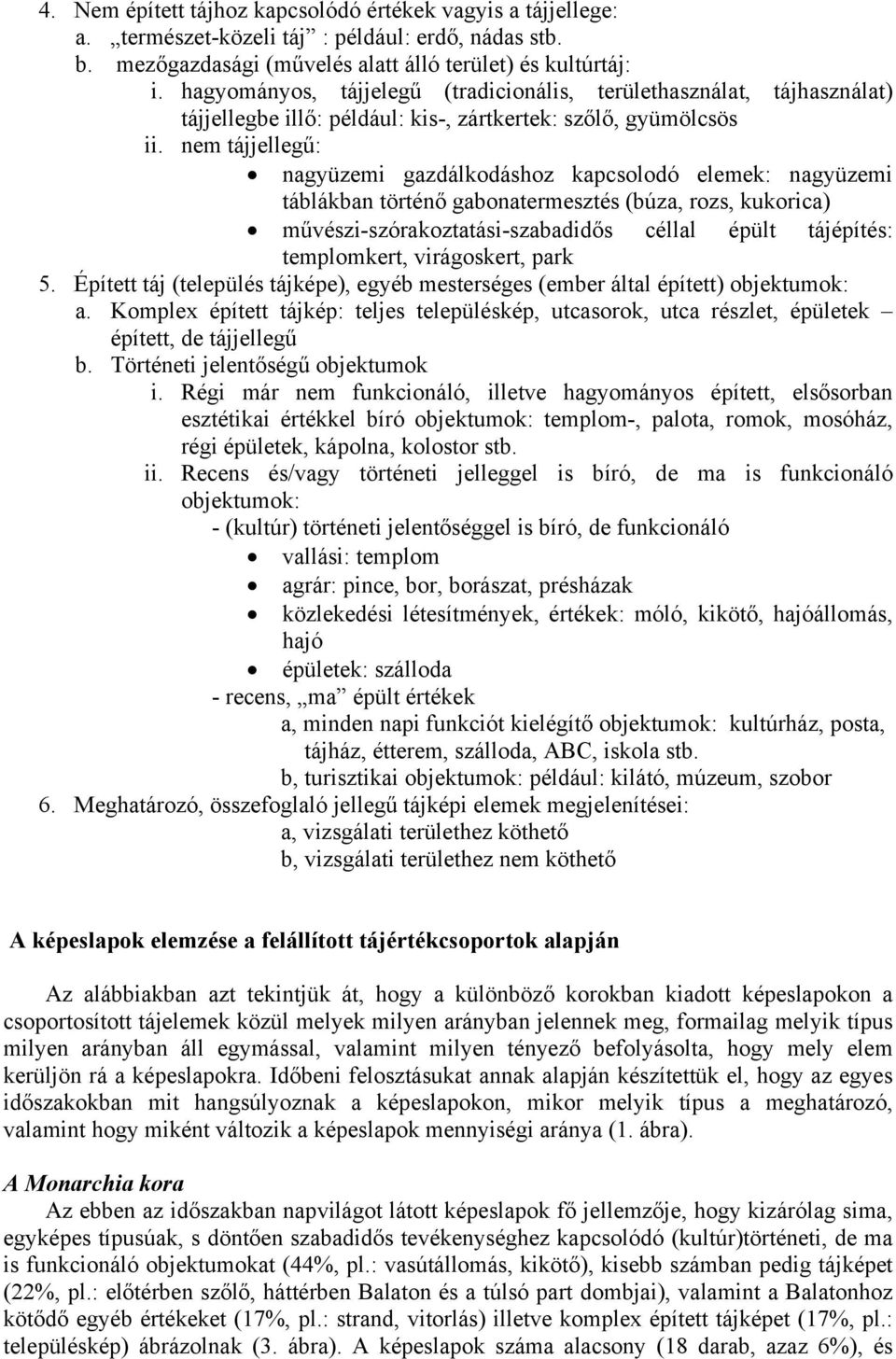 nem tájjellegű: nagyüzemi gazdálkodáshoz kapcsolodó elemek: nagyüzemi táblákban történő gabonatermesztés (búza, rozs, kukorica) művészi-szórakoztatási-szabadidős céllal épült tájépítés: templomkert,