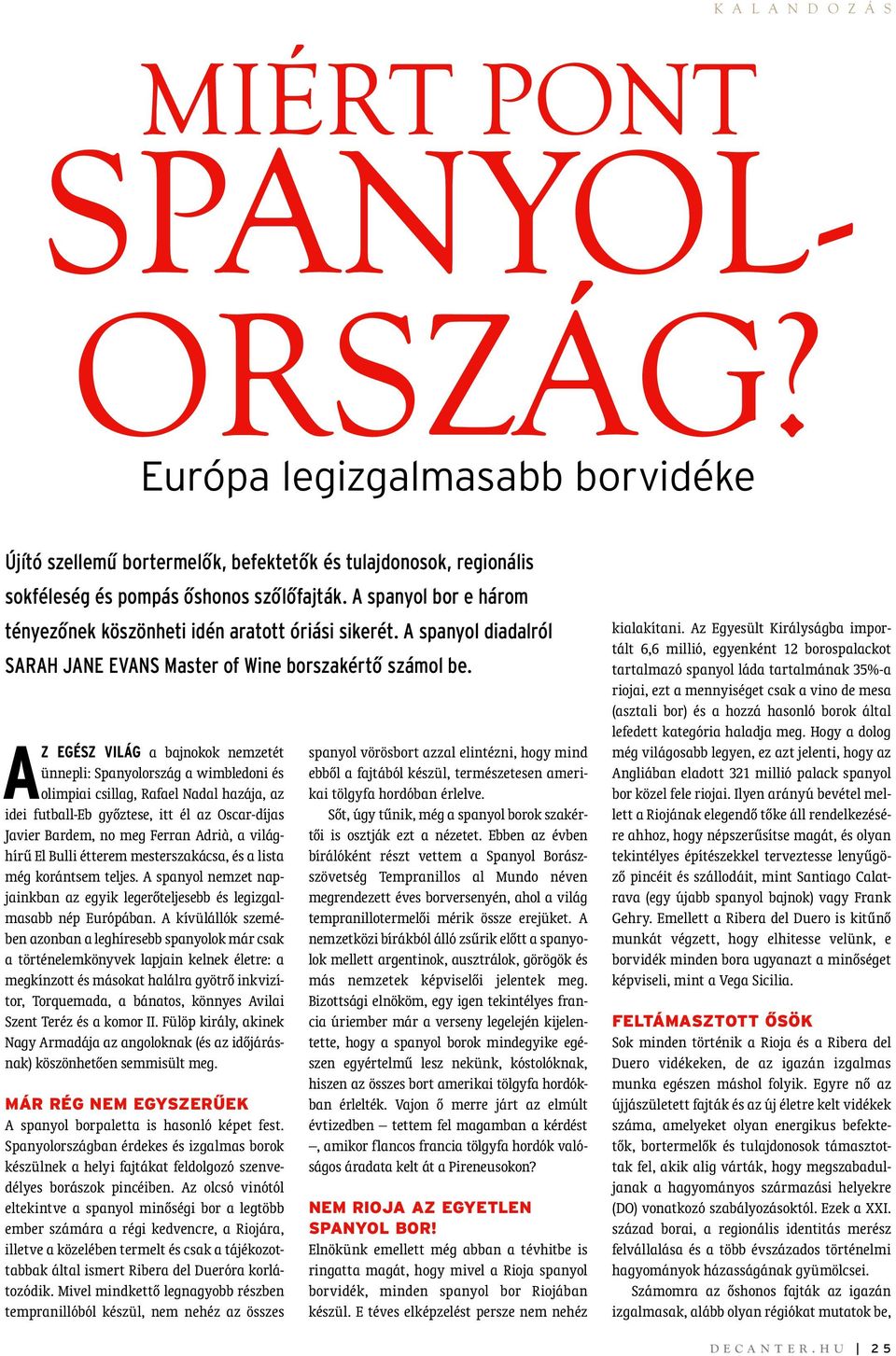 Az egész világ a bajnokok nemzetét ünnepli: Spanyolország a wimbledoni és olimpiai csillag, Rafael Nadal hazája, az idei futball-eb győztese, itt él az Oscar-díjas Javier Bardem, no meg Ferran Adrià,