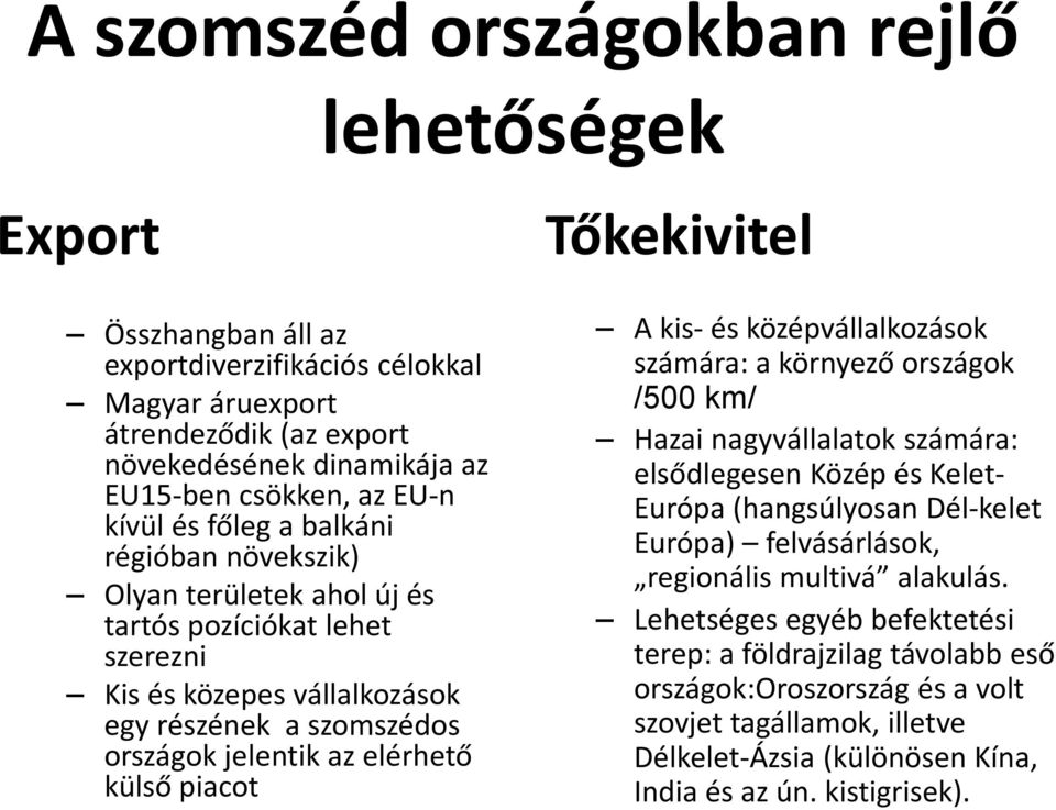 Tőkekivitel A kis-és középvállalkozások számára: a környező országok /500 km/ Hazai nagyvállalatok számára: elsődlegesen Közép és Kelet- Európa (hangsúlyosan Dél-kelet Európa) felvásárlások,