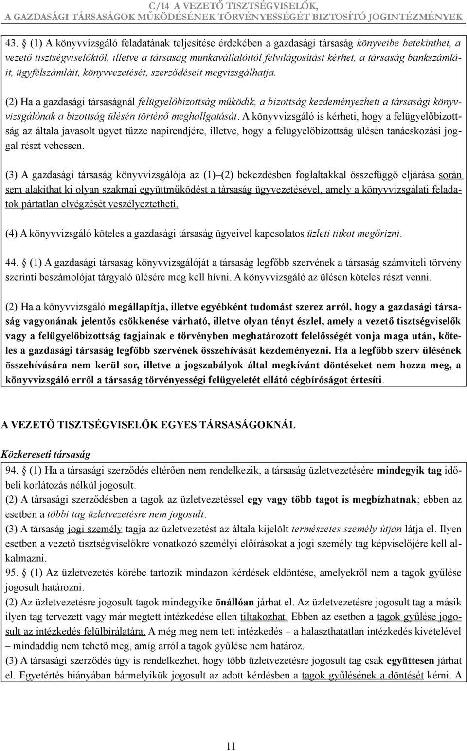 (2) Ha a gazdasági társaságnál felügyelőbizottság működik, a bizottság kezdeményezheti a társasági könyvvizsgálónak a bizottság ülésén történő meghallgatását.