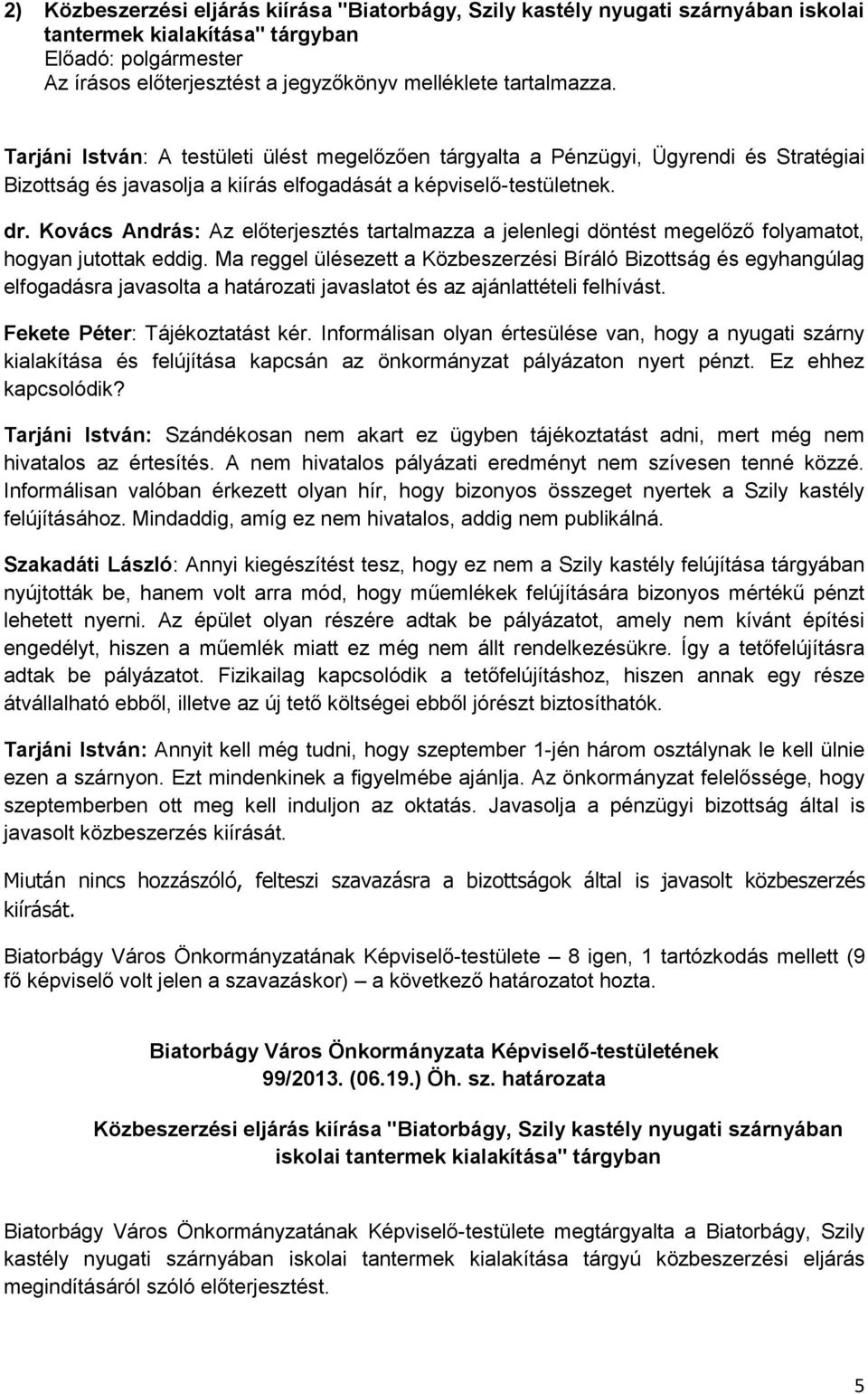 Kovács András: Az előterjesztés tartalmazza a jelenlegi döntést megelőző folyamatot, hogyan jutottak eddig.